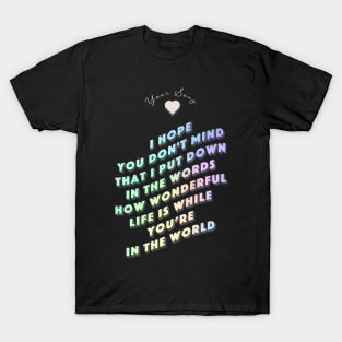 How wonderful life is while you are in the world  - Your Song T-Shirt